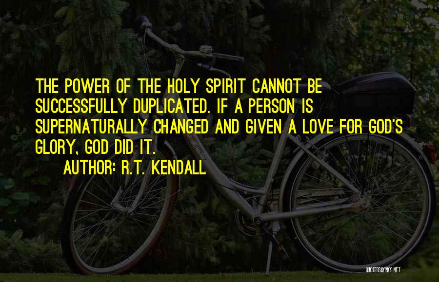 R.T. Kendall Quotes: The Power Of The Holy Spirit Cannot Be Successfully Duplicated. If A Person Is Supernaturally Changed And Given A Love