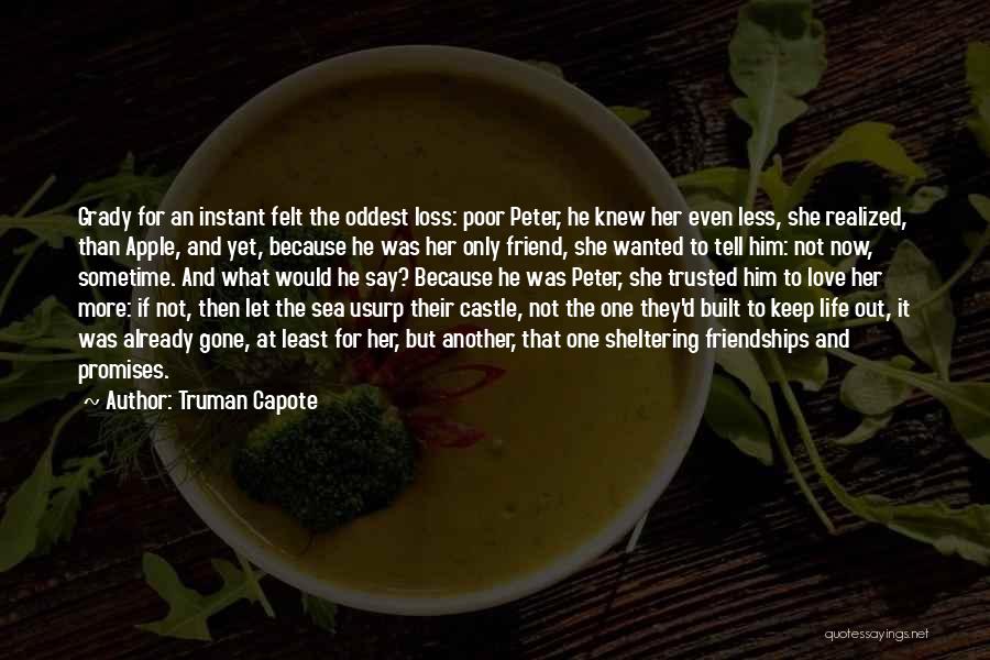 Truman Capote Quotes: Grady For An Instant Felt The Oddest Loss: Poor Peter, He Knew Her Even Less, She Realized, Than Apple, And