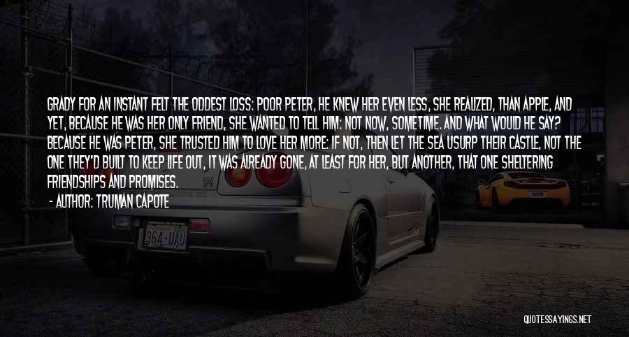 Truman Capote Quotes: Grady For An Instant Felt The Oddest Loss: Poor Peter, He Knew Her Even Less, She Realized, Than Apple, And