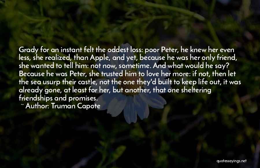 Truman Capote Quotes: Grady For An Instant Felt The Oddest Loss: Poor Peter, He Knew Her Even Less, She Realized, Than Apple, And