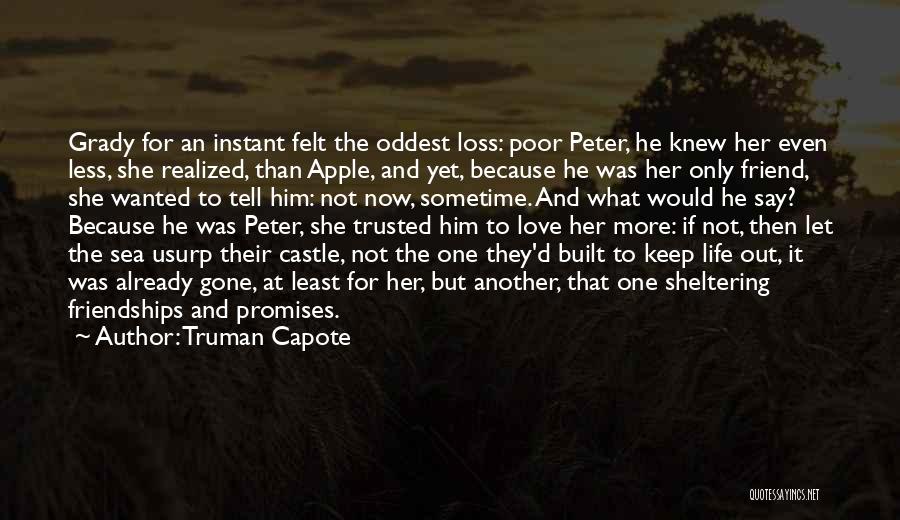 Truman Capote Quotes: Grady For An Instant Felt The Oddest Loss: Poor Peter, He Knew Her Even Less, She Realized, Than Apple, And