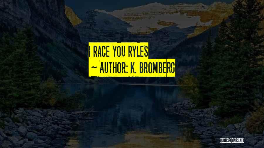 K. Bromberg Quotes: I Race You Ryles