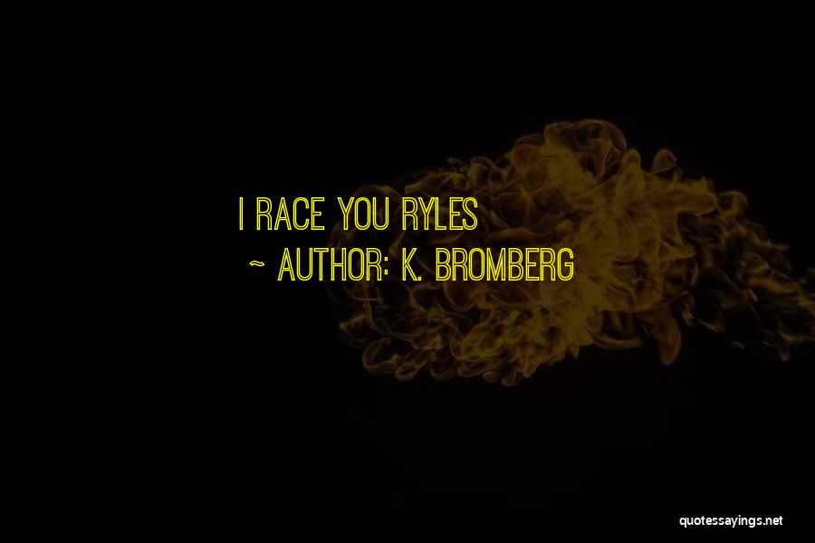 K. Bromberg Quotes: I Race You Ryles