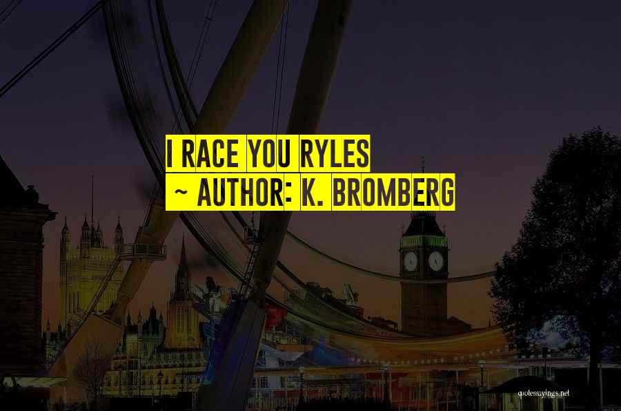 K. Bromberg Quotes: I Race You Ryles
