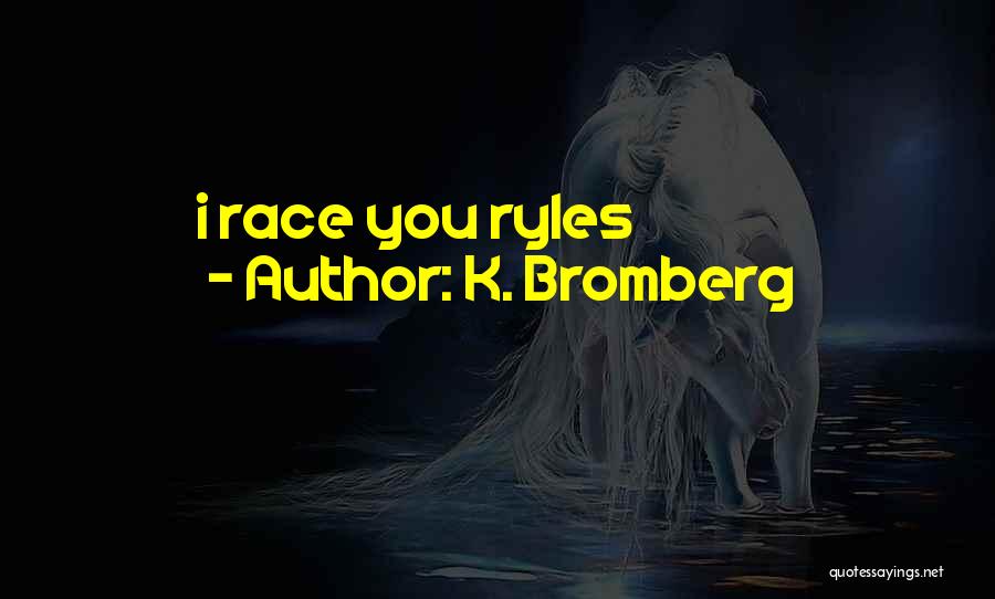 K. Bromberg Quotes: I Race You Ryles