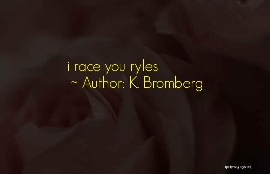 K. Bromberg Quotes: I Race You Ryles