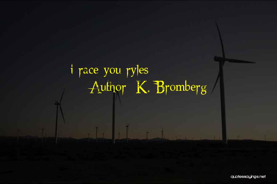 K. Bromberg Quotes: I Race You Ryles