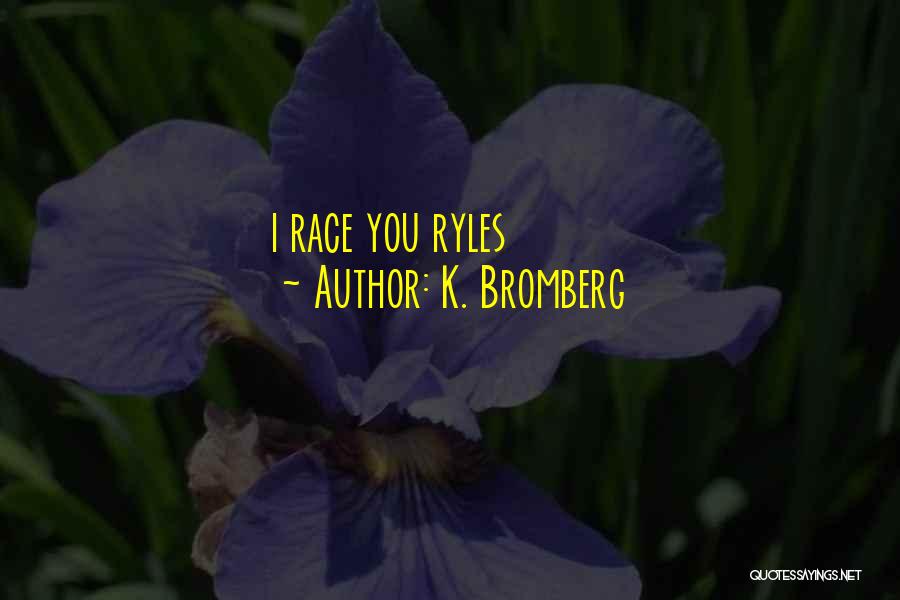K. Bromberg Quotes: I Race You Ryles