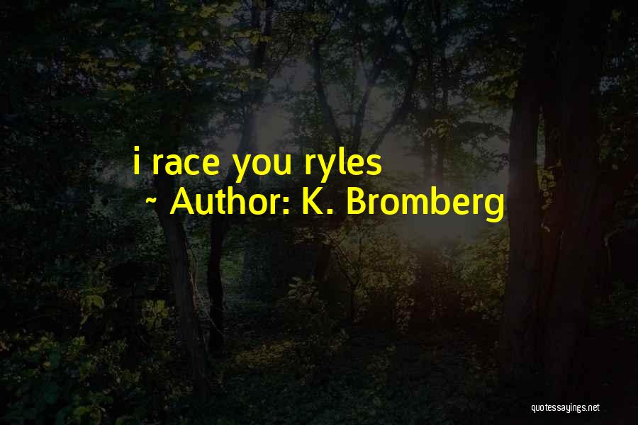 K. Bromberg Quotes: I Race You Ryles