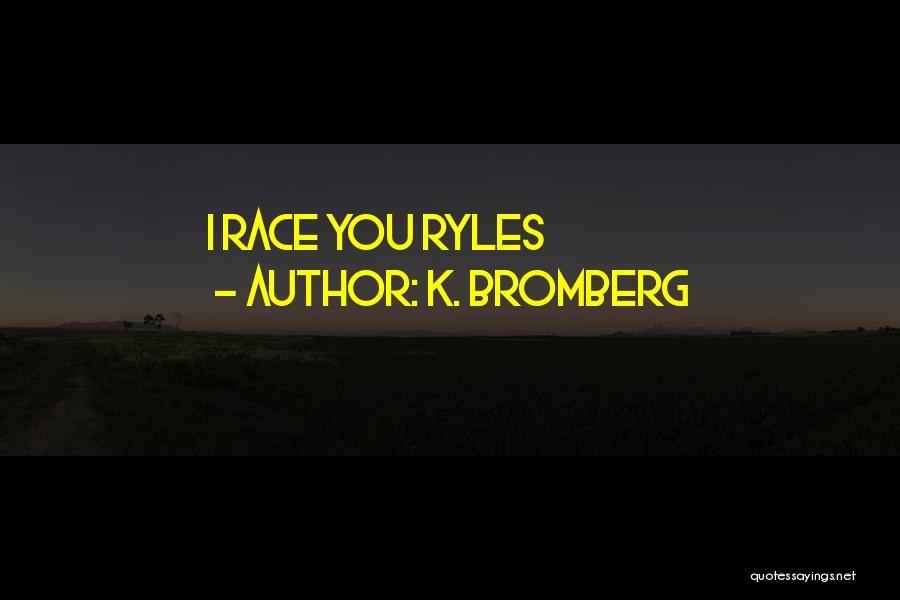 K. Bromberg Quotes: I Race You Ryles