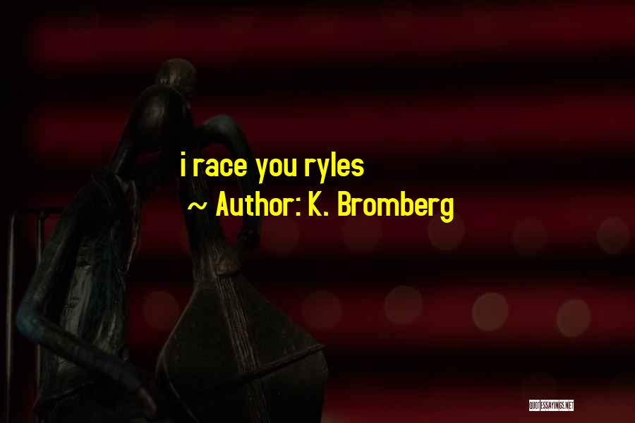 K. Bromberg Quotes: I Race You Ryles