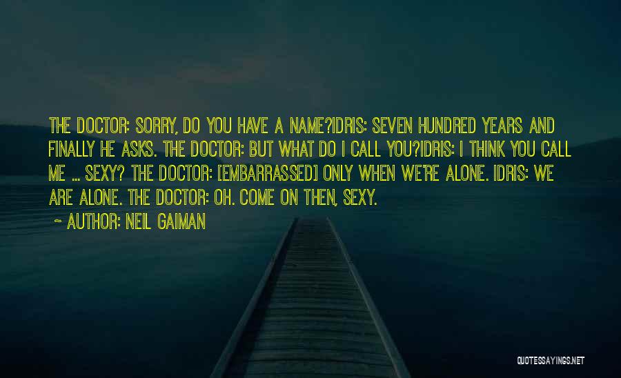 Neil Gaiman Quotes: The Doctor: Sorry, Do You Have A Name?idris: Seven Hundred Years And Finally He Asks. The Doctor: But What Do