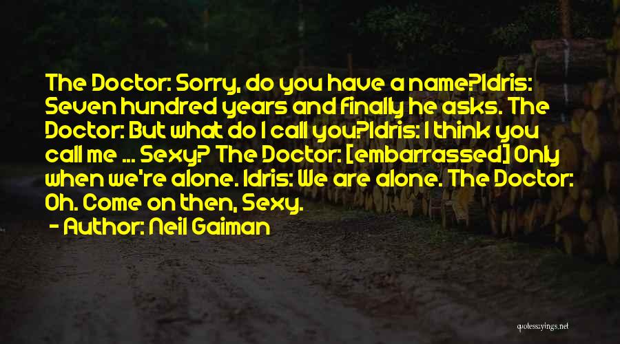Neil Gaiman Quotes: The Doctor: Sorry, Do You Have A Name?idris: Seven Hundred Years And Finally He Asks. The Doctor: But What Do