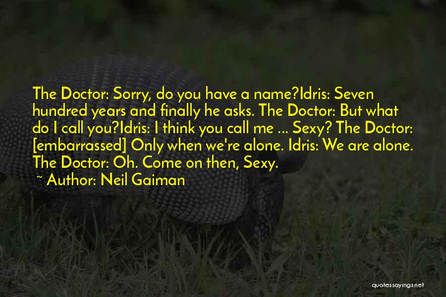 Neil Gaiman Quotes: The Doctor: Sorry, Do You Have A Name?idris: Seven Hundred Years And Finally He Asks. The Doctor: But What Do