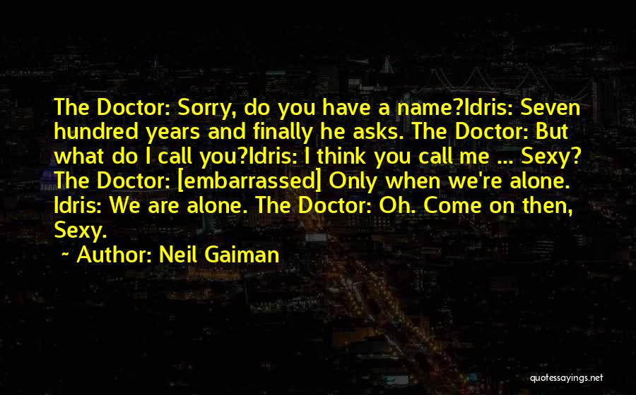 Neil Gaiman Quotes: The Doctor: Sorry, Do You Have A Name?idris: Seven Hundred Years And Finally He Asks. The Doctor: But What Do