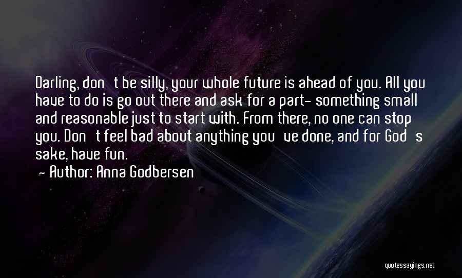 Anna Godbersen Quotes: Darling, Don't Be Silly, Your Whole Future Is Ahead Of You. All You Have To Do Is Go Out There