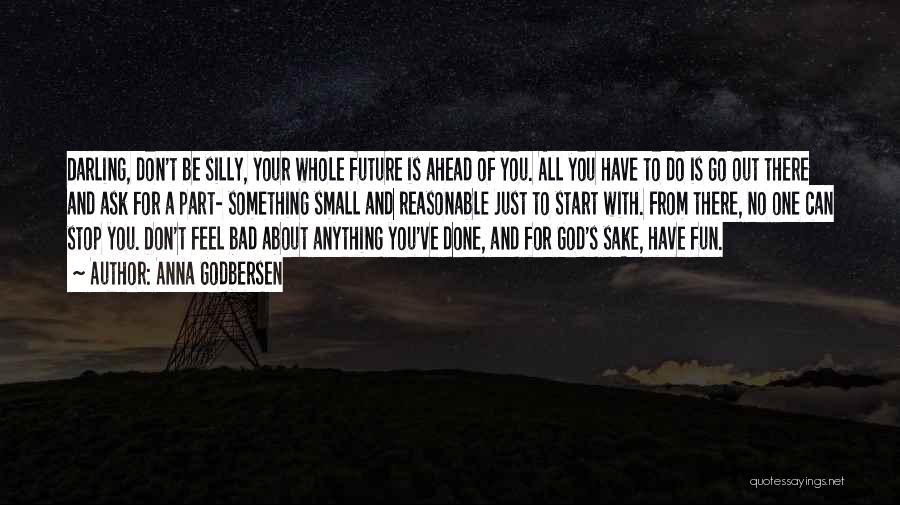 Anna Godbersen Quotes: Darling, Don't Be Silly, Your Whole Future Is Ahead Of You. All You Have To Do Is Go Out There