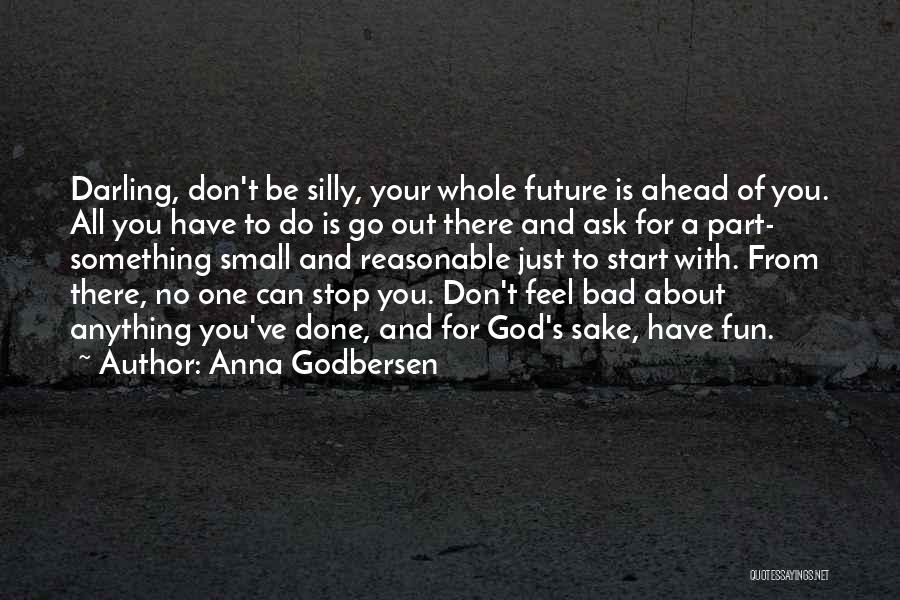 Anna Godbersen Quotes: Darling, Don't Be Silly, Your Whole Future Is Ahead Of You. All You Have To Do Is Go Out There