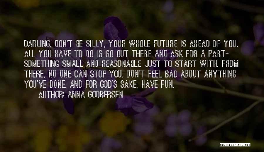 Anna Godbersen Quotes: Darling, Don't Be Silly, Your Whole Future Is Ahead Of You. All You Have To Do Is Go Out There