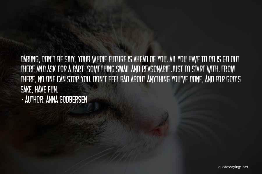 Anna Godbersen Quotes: Darling, Don't Be Silly, Your Whole Future Is Ahead Of You. All You Have To Do Is Go Out There