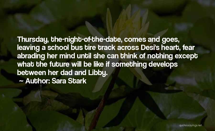 Sara Stark Quotes: Thursday, The-night-of-the-date, Comes And Goes, Leaving A School Bus Tire Track Across Desi's Heart, Fear Abrading Her Mind Until She