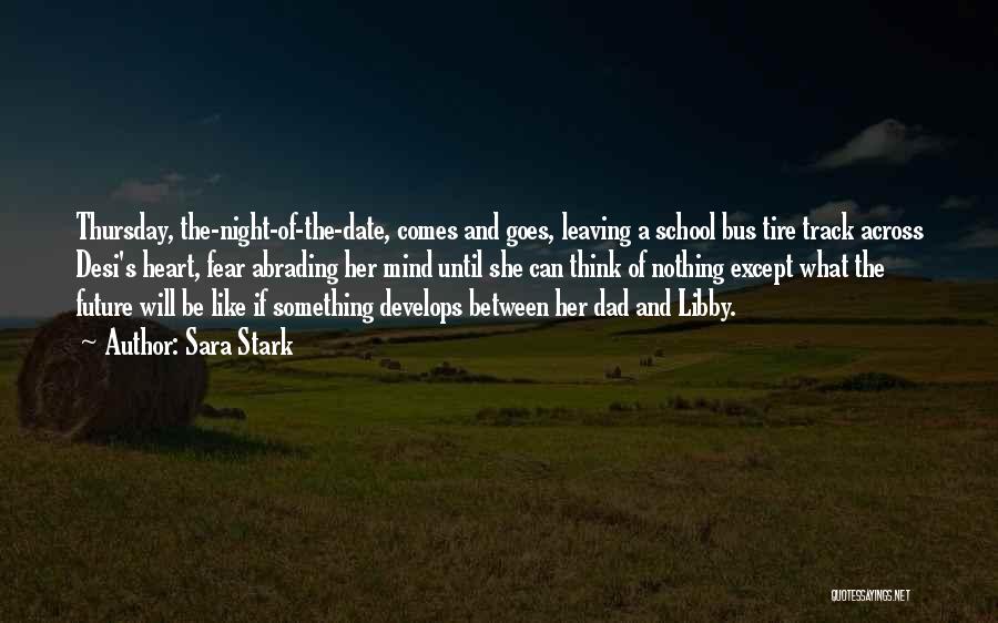 Sara Stark Quotes: Thursday, The-night-of-the-date, Comes And Goes, Leaving A School Bus Tire Track Across Desi's Heart, Fear Abrading Her Mind Until She