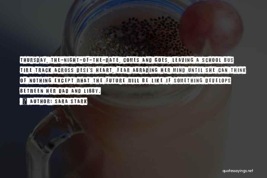 Sara Stark Quotes: Thursday, The-night-of-the-date, Comes And Goes, Leaving A School Bus Tire Track Across Desi's Heart, Fear Abrading Her Mind Until She