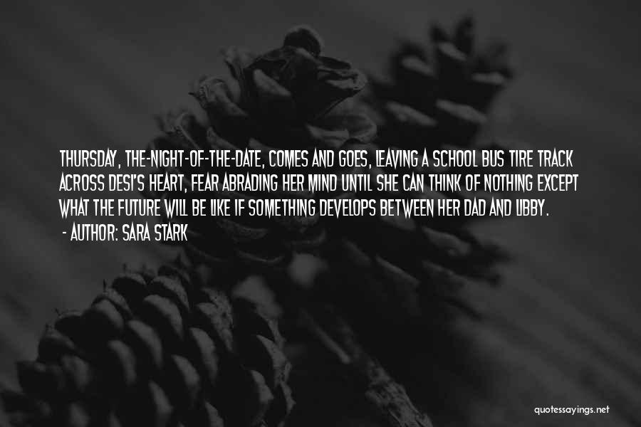 Sara Stark Quotes: Thursday, The-night-of-the-date, Comes And Goes, Leaving A School Bus Tire Track Across Desi's Heart, Fear Abrading Her Mind Until She
