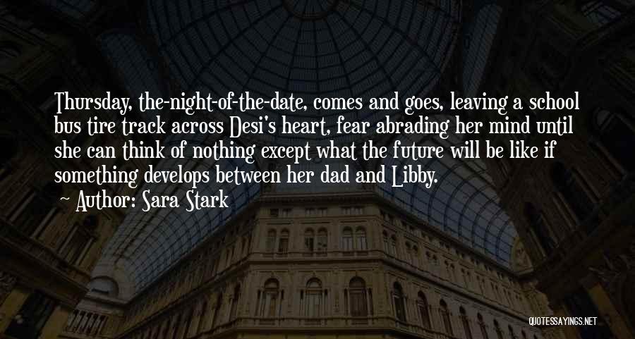 Sara Stark Quotes: Thursday, The-night-of-the-date, Comes And Goes, Leaving A School Bus Tire Track Across Desi's Heart, Fear Abrading Her Mind Until She