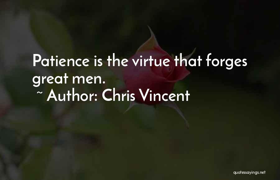Chris Vincent Quotes: Patience Is The Virtue That Forges Great Men.
