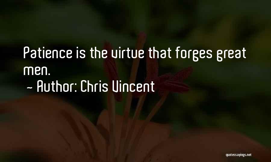 Chris Vincent Quotes: Patience Is The Virtue That Forges Great Men.