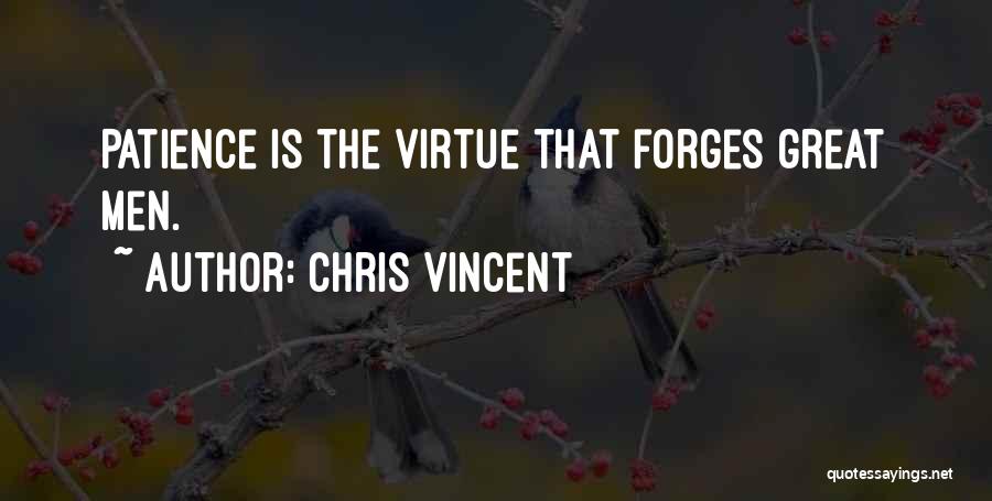 Chris Vincent Quotes: Patience Is The Virtue That Forges Great Men.