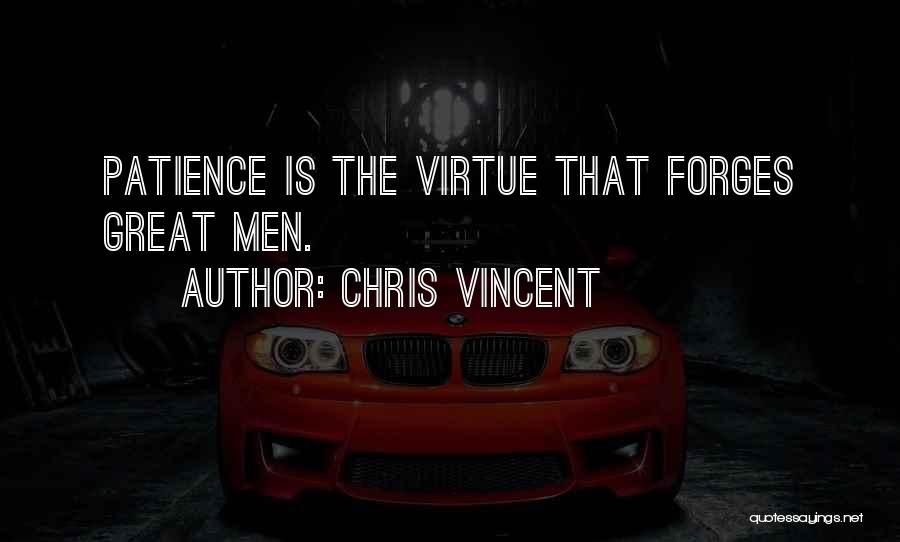 Chris Vincent Quotes: Patience Is The Virtue That Forges Great Men.