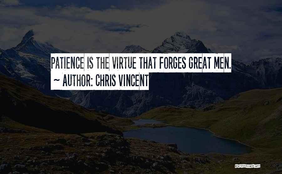 Chris Vincent Quotes: Patience Is The Virtue That Forges Great Men.