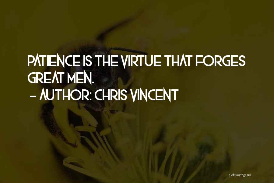 Chris Vincent Quotes: Patience Is The Virtue That Forges Great Men.