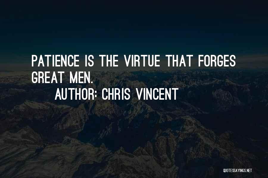 Chris Vincent Quotes: Patience Is The Virtue That Forges Great Men.