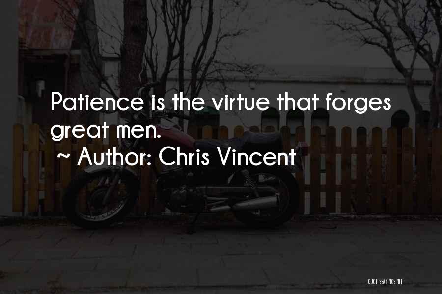 Chris Vincent Quotes: Patience Is The Virtue That Forges Great Men.