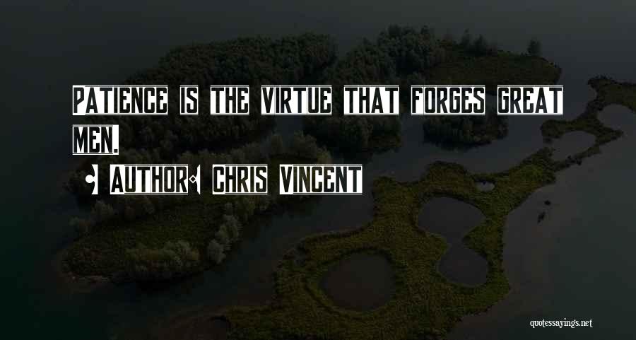 Chris Vincent Quotes: Patience Is The Virtue That Forges Great Men.
