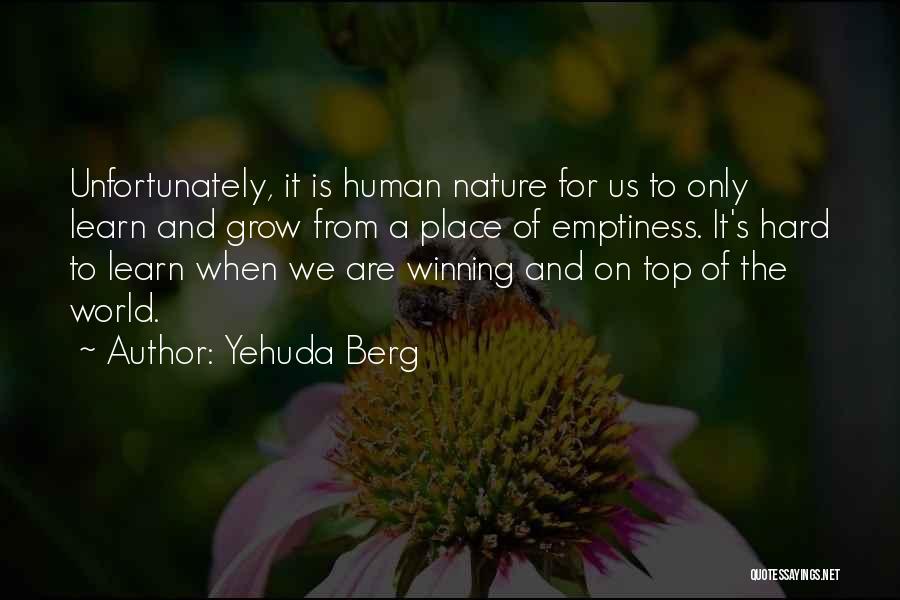 Yehuda Berg Quotes: Unfortunately, It Is Human Nature For Us To Only Learn And Grow From A Place Of Emptiness. It's Hard To