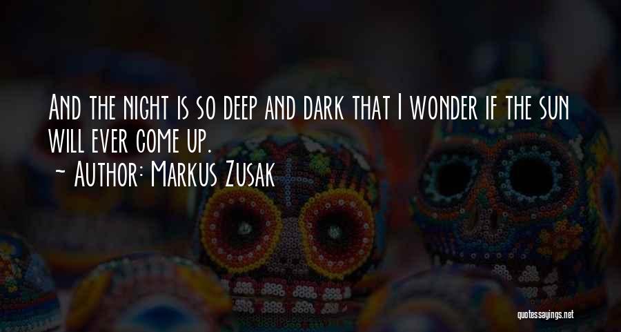 Markus Zusak Quotes: And The Night Is So Deep And Dark That I Wonder If The Sun Will Ever Come Up.