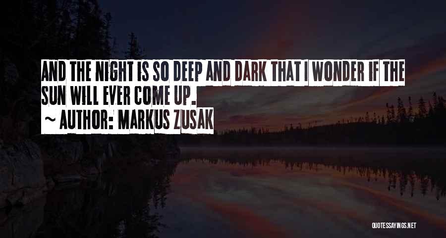 Markus Zusak Quotes: And The Night Is So Deep And Dark That I Wonder If The Sun Will Ever Come Up.