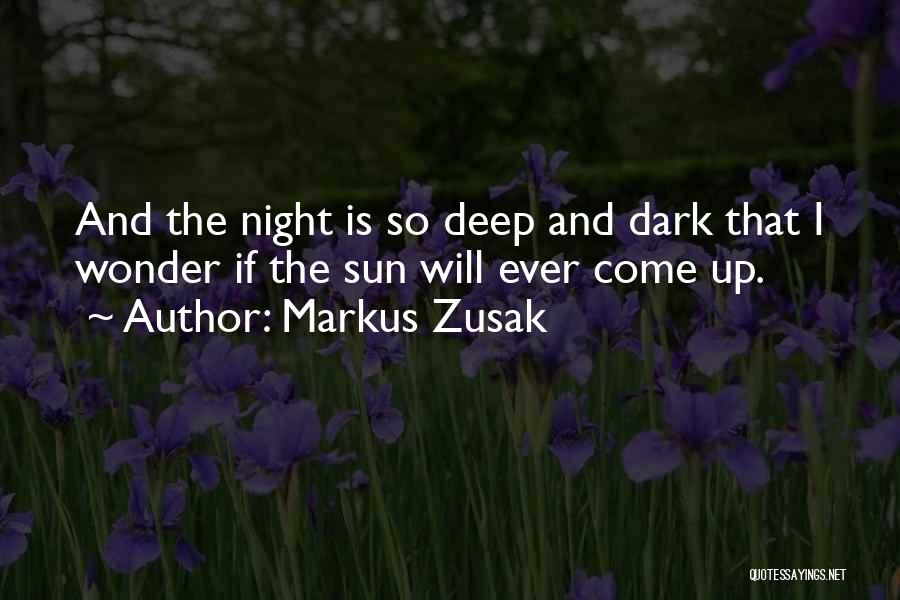 Markus Zusak Quotes: And The Night Is So Deep And Dark That I Wonder If The Sun Will Ever Come Up.