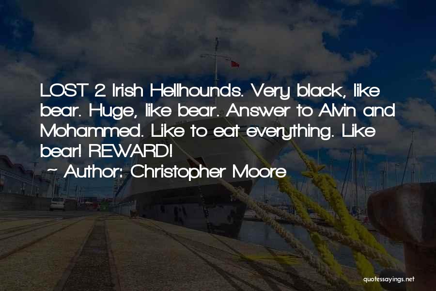 Christopher Moore Quotes: Lost 2 Irish Hellhounds. Very Black, Like Bear. Huge, Like Bear. Answer To Alvin And Mohammed. Like To Eat Everything.