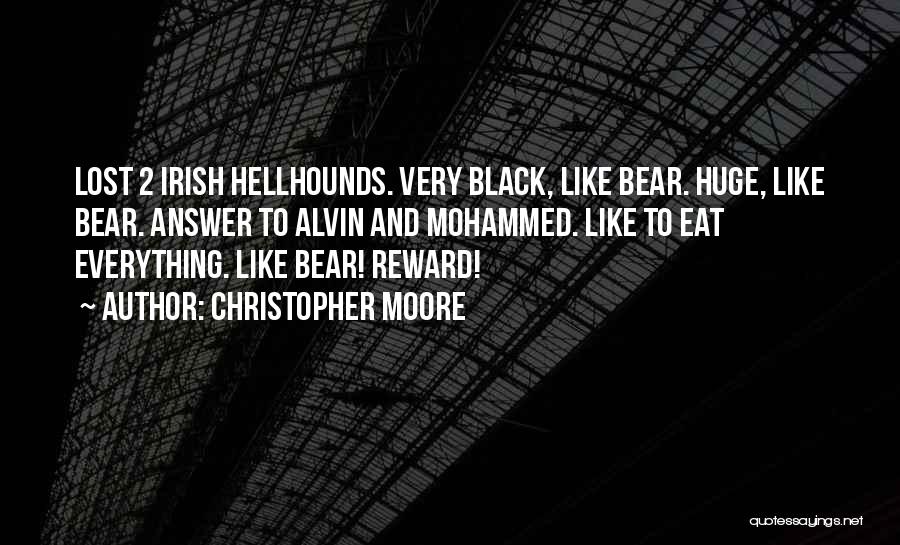 Christopher Moore Quotes: Lost 2 Irish Hellhounds. Very Black, Like Bear. Huge, Like Bear. Answer To Alvin And Mohammed. Like To Eat Everything.