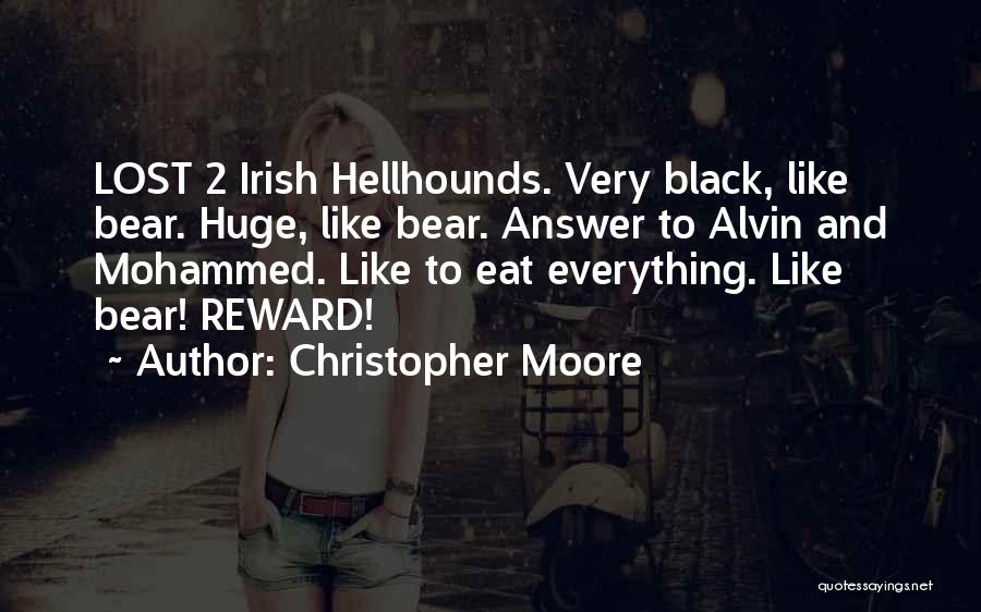 Christopher Moore Quotes: Lost 2 Irish Hellhounds. Very Black, Like Bear. Huge, Like Bear. Answer To Alvin And Mohammed. Like To Eat Everything.