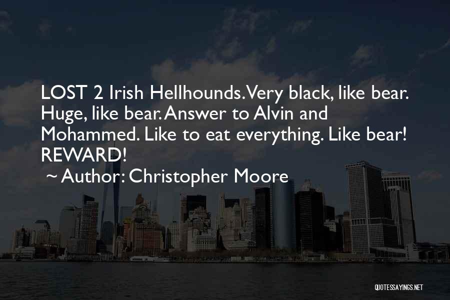 Christopher Moore Quotes: Lost 2 Irish Hellhounds. Very Black, Like Bear. Huge, Like Bear. Answer To Alvin And Mohammed. Like To Eat Everything.
