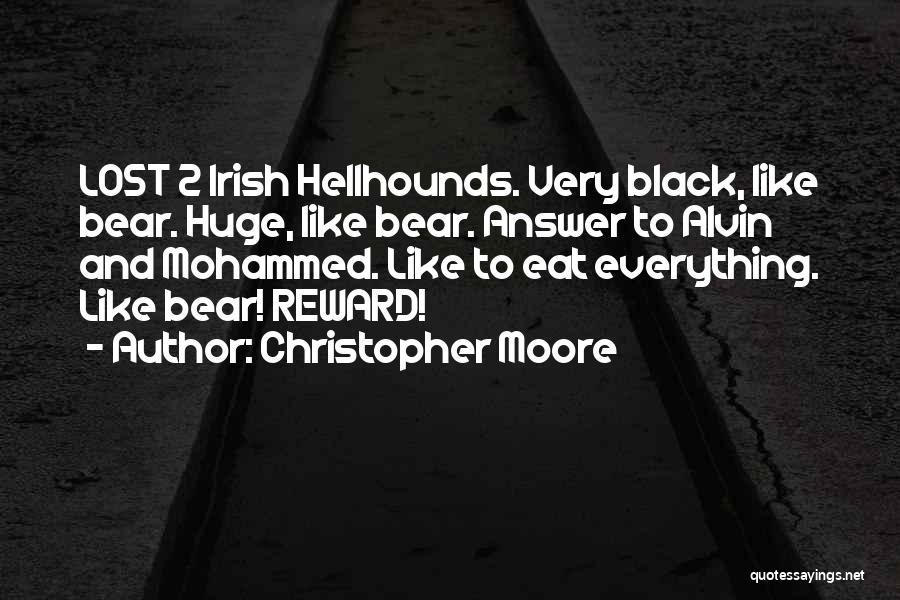 Christopher Moore Quotes: Lost 2 Irish Hellhounds. Very Black, Like Bear. Huge, Like Bear. Answer To Alvin And Mohammed. Like To Eat Everything.