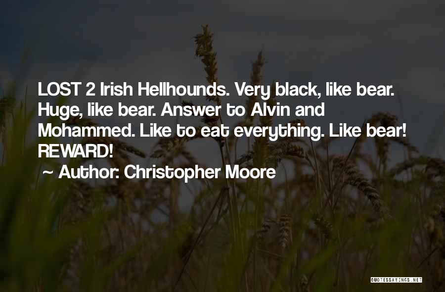 Christopher Moore Quotes: Lost 2 Irish Hellhounds. Very Black, Like Bear. Huge, Like Bear. Answer To Alvin And Mohammed. Like To Eat Everything.