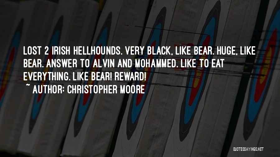 Christopher Moore Quotes: Lost 2 Irish Hellhounds. Very Black, Like Bear. Huge, Like Bear. Answer To Alvin And Mohammed. Like To Eat Everything.