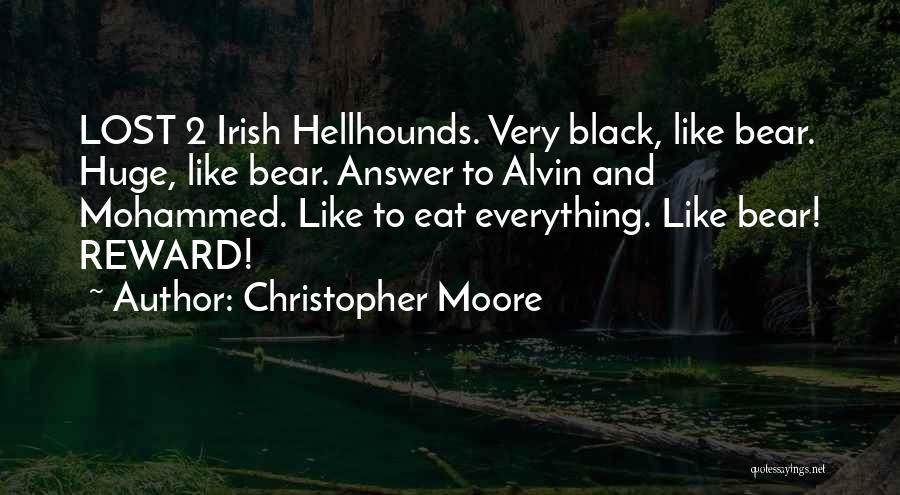 Christopher Moore Quotes: Lost 2 Irish Hellhounds. Very Black, Like Bear. Huge, Like Bear. Answer To Alvin And Mohammed. Like To Eat Everything.